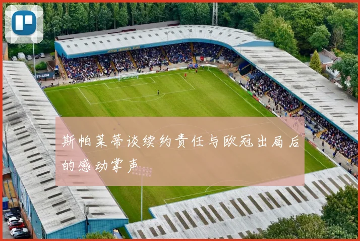 斯帕莱蒂谈续约责任与欧冠出局后的感动掌声