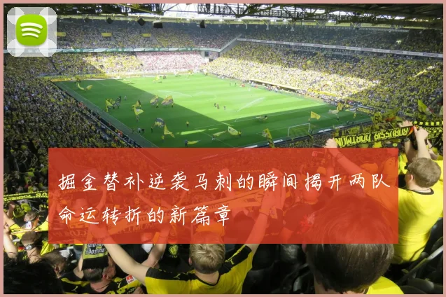 掘金替补逆袭马刺的瞬间揭开两队命运转折的新篇章